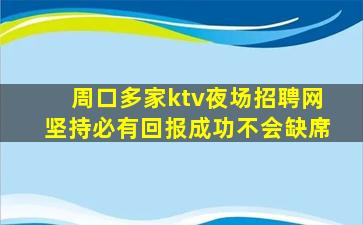 周口多家ktv夜场招聘网坚持必有回报成功不会缺席